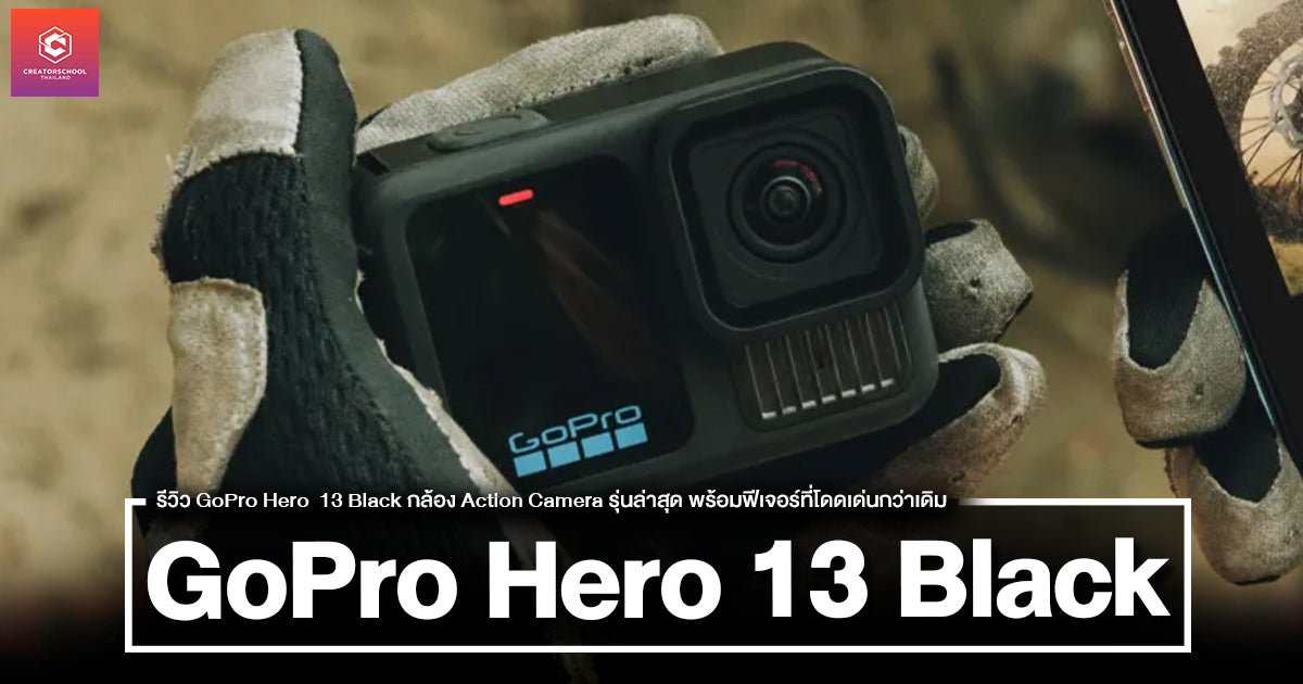 รีวิวความสามารถ GoPro Hero 13 Black กล้องแอคชั่นที่เปลี่ยนเลนส์ได้ อัพเกรดความสามารถในการ่ถายวิดีโอแบบมืออาชีพ